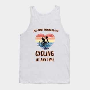 I MAY START TALKING ABOUT CYCLING AT ANY TIME -Funny Cycling Quote Tank Top